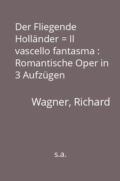 Der Fliegende Holländer = Il vascello fantasma : Romantische Oper in 3 Aufzügen