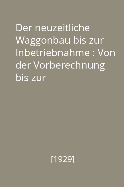 Der neuzeitliche Waggonbau bis zur Inbetriebnahme : Von der Vorberechnung bis zur Inbetriebnahme Vol.6