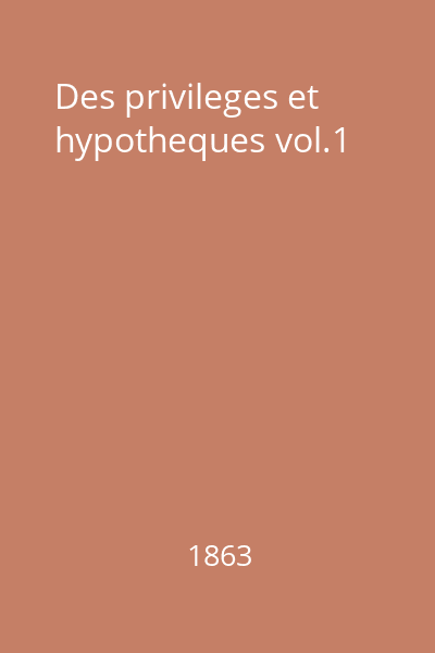 Des privileges et hypotheques vol.1