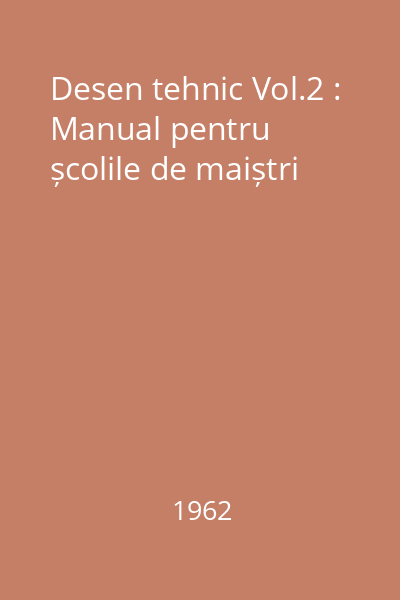 Desen tehnic Vol.2 : Manual pentru școlile de maiștri