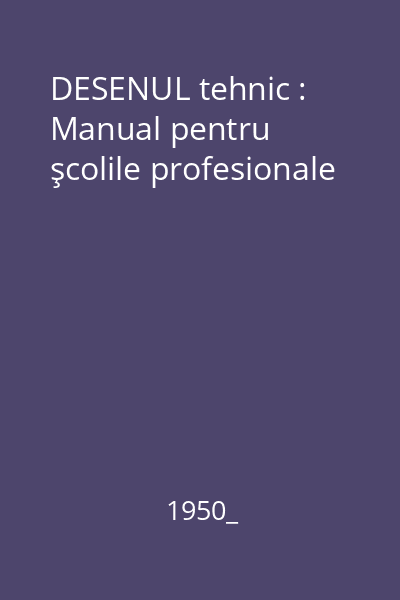 DESENUL tehnic : Manual pentru şcolile profesionale