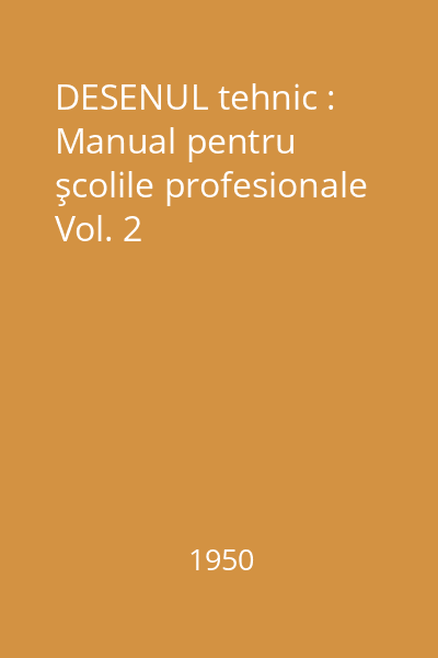 DESENUL tehnic : Manual pentru şcolile profesionale Vol. 2