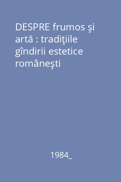 DESPRE frumos şi artă : tradiţiile gîndirii estetice româneşti