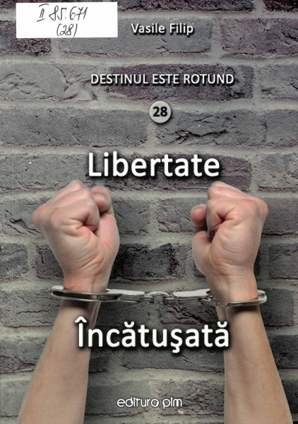 Destinul este rotund : [roman] Vol.28 : Libertate încătuşată