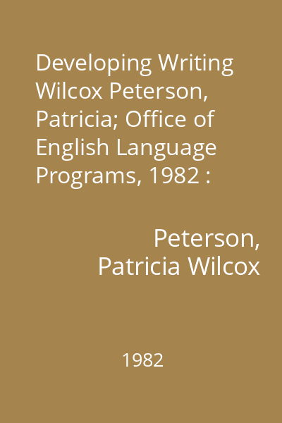 Developing Writing   Wilcox Peterson, Patricia; Office of English Language Programs, 1982 : Writing Skills Practice Book for Beginning/Intermediate Students as a Foreign Language