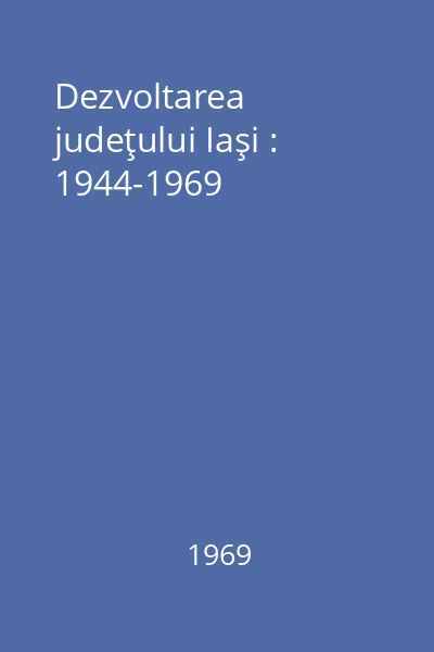 Dezvoltarea judeţului Iaşi : 1944-1969