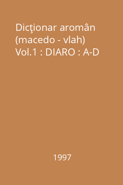 Dicţionar aromân (macedo - vlah) Vol.1 : DIARO : A-D