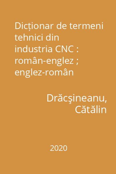 Dicționar de termeni tehnici din industria CNC : român-englez ; englez-român