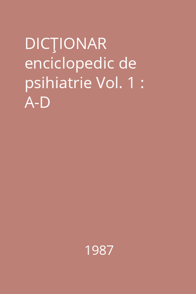 DICŢIONAR enciclopedic de psihiatrie Vol. 1 : A-D