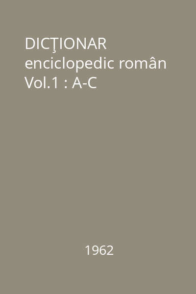 DICŢIONAR enciclopedic român Vol.1 : A-C