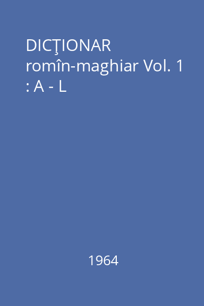 DICŢIONAR romîn-maghiar Vol. 1 : A - L