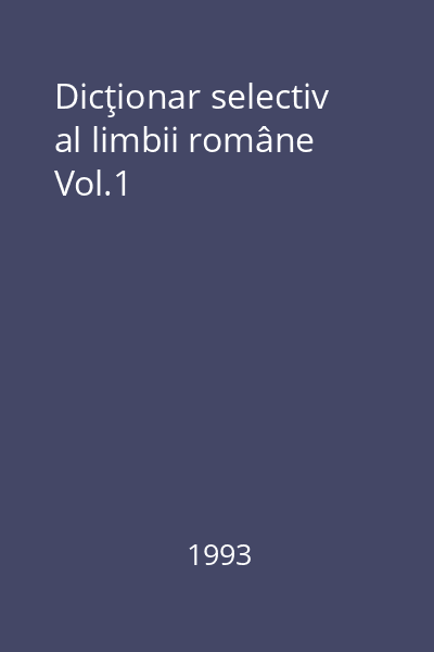 Dicţionar selectiv al limbii române Vol.1