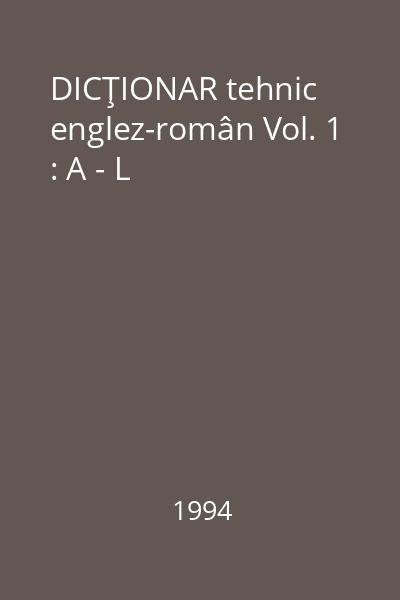 DICŢIONAR tehnic englez-român Vol. 1 : A - L