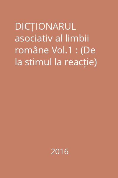 DICȚIONARUL asociativ al limbii române Vol.1 : (De la stimul la reacție)