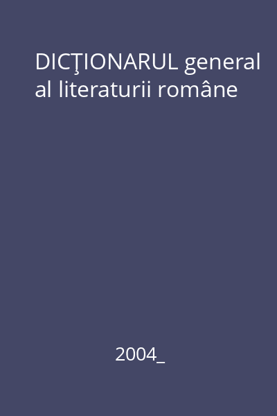 DICŢIONARUL general al literaturii române