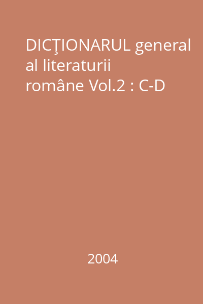 DICŢIONARUL general al literaturii române Vol.2 : C-D