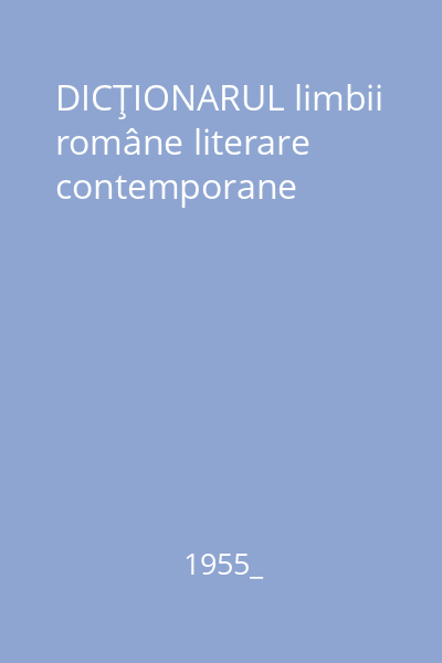 DICŢIONARUL limbii române literare contemporane