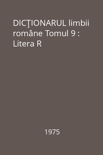 DICŢIONARUL limbii române Tomul 9 : Litera R