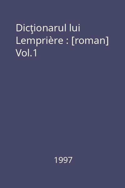 Dicţionarul lui Lemprière : [roman] Vol.1