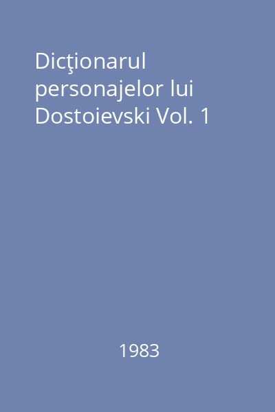 Dicţionarul personajelor lui Dostoievski Vol. 1