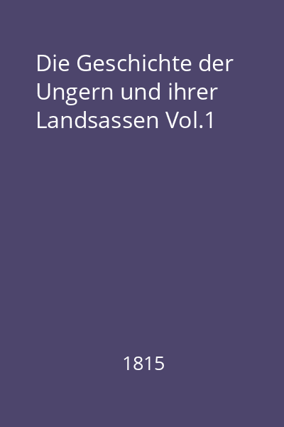 Die Geschichte der Ungern und ihrer Landsassen Vol.1