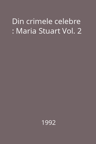 Din crimele celebre : Maria Stuart Vol. 2