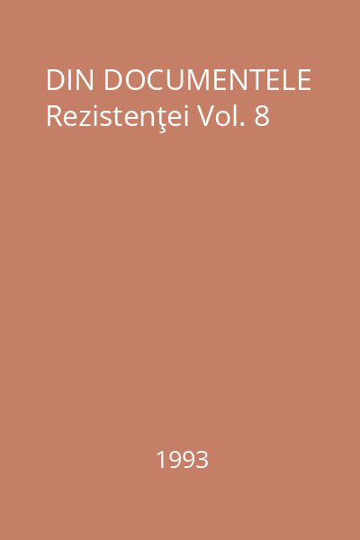 DIN DOCUMENTELE Rezistenţei Vol. 8