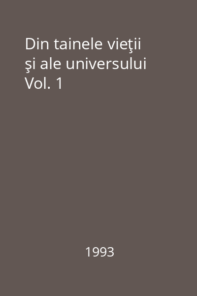 Din tainele vieţii şi ale universului Vol. 1