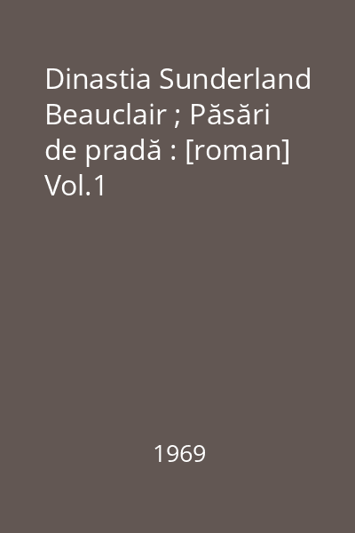 Dinastia Sunderland Beauclair ; Păsări de pradă : [roman] Vol.1