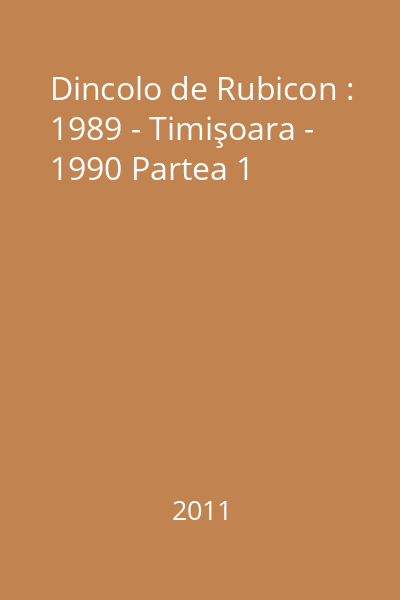 Dincolo de Rubicon : 1989 - Timişoara - 1990 Partea 1