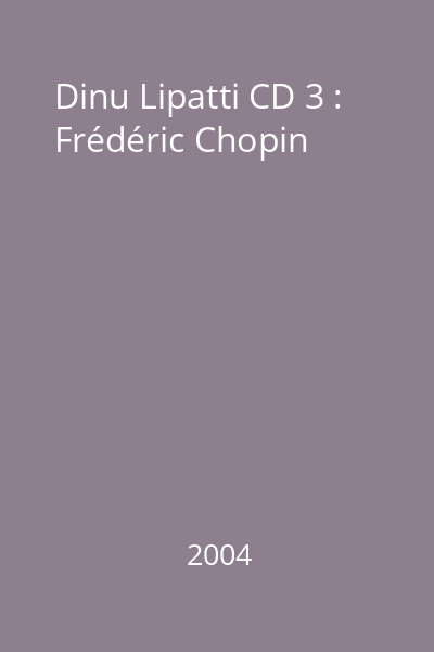 Dinu Lipatti CD 3 : Frédéric Chopin