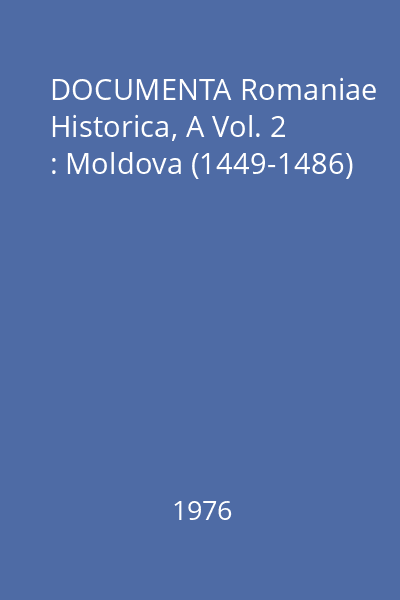 DOCUMENTA Romaniae Historica, A Vol. 2 : Moldova (1449-1486)