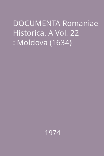 DOCUMENTA Romaniae Historica, A Vol. 22 : Moldova (1634)