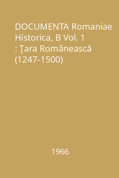 DOCUMENTA Romaniae Historica, B Vol. 1 : Ţara Românească (1247-1500)