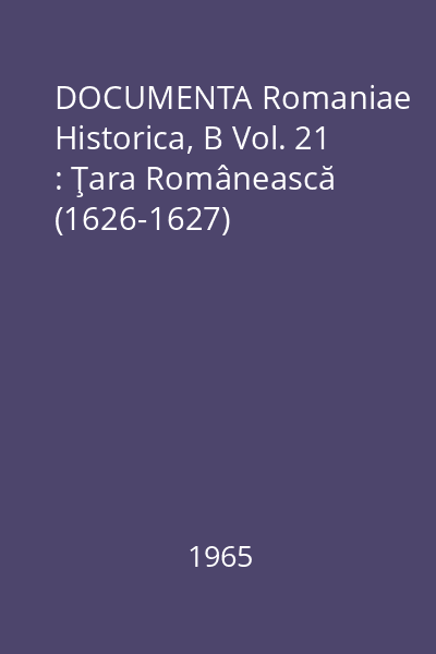 DOCUMENTA Romaniae Historica, B Vol. 21 : Ţara Românească (1626-1627)