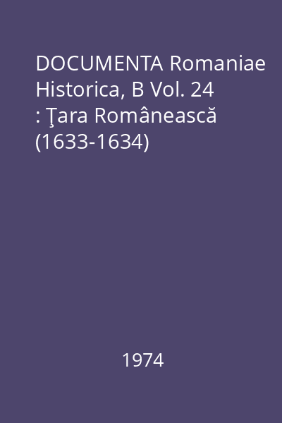 DOCUMENTA Romaniae Historica, B Vol. 24 : Ţara Românească (1633-1634)