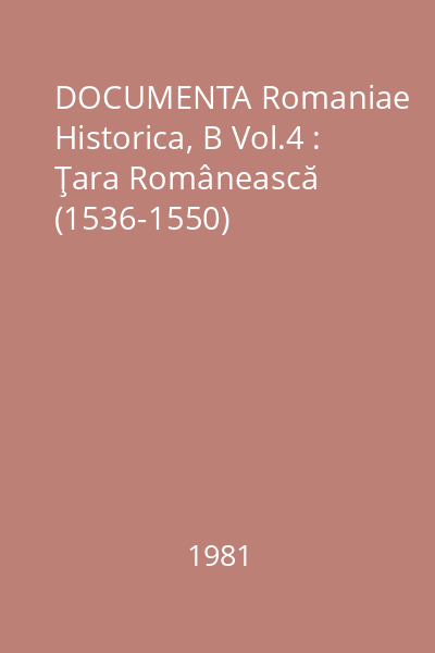 DOCUMENTA Romaniae Historica, B Vol.4 : Ţara Românească (1536-1550)