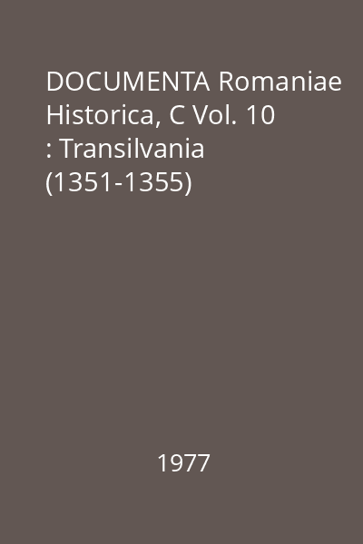 DOCUMENTA Romaniae Historica, C Vol. 10 : Transilvania (1351-1355)