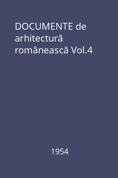 DOCUMENTE de arhitectură românească Vol.4