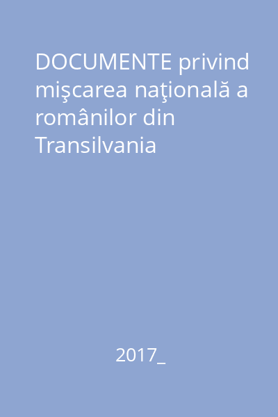 DOCUMENTE privind mişcarea naţională a românilor din Transilvania