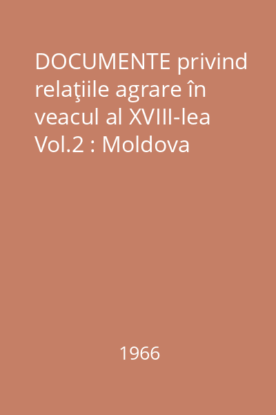 DOCUMENTE privind relaţiile agrare în veacul al XVIII-lea Vol.2 : Moldova