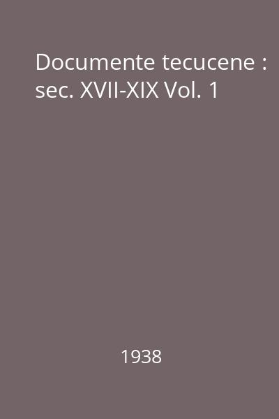 Documente tecucene : sec. XVII-XIX Vol. 1