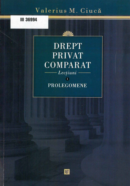 Drept privat comparat : lecțiuni Vol.1 : Prolegomene