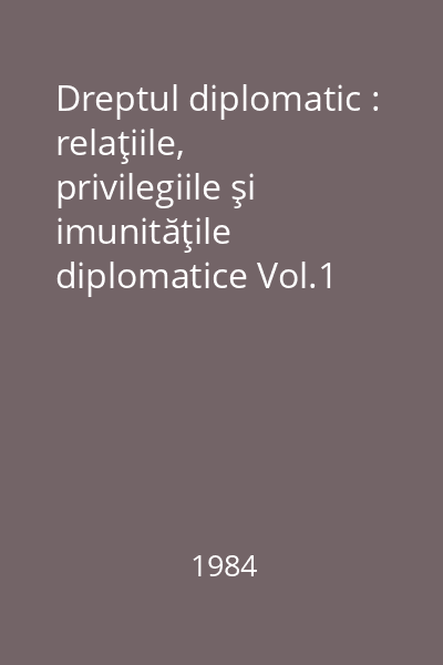 Dreptul diplomatic : relaţiile, privilegiile şi imunităţile diplomatice Vol.1