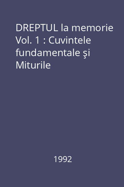 DREPTUL la memorie Vol. 1 : Cuvintele fundamentale şi Miturile