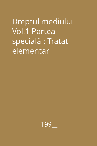 Dreptul mediului Vol.1 Partea specială : Tratat elementar