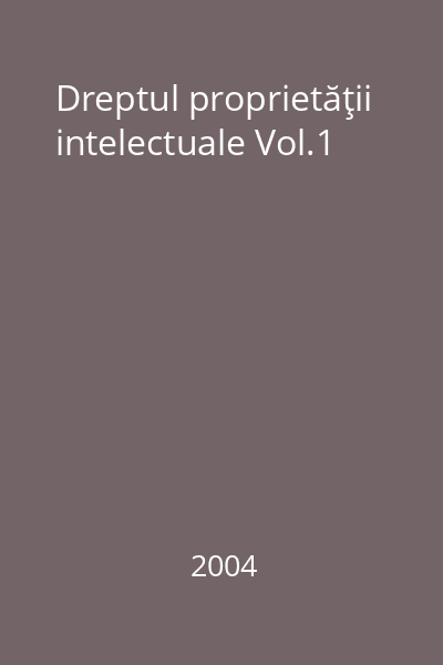 Dreptul proprietăţii intelectuale Vol.1