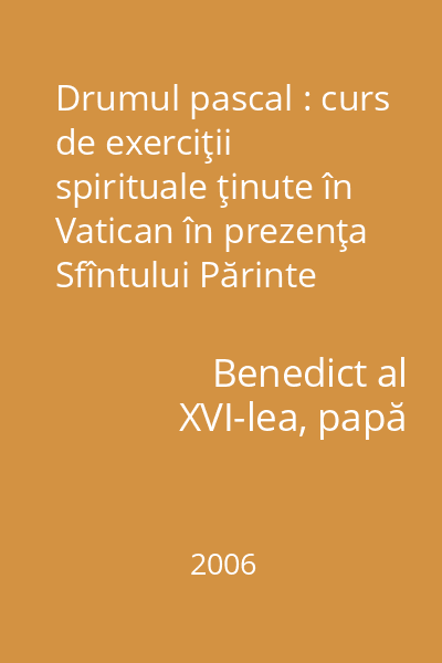 Drumul pascal : curs de exerciţii spirituale ţinute în Vatican în prezenţa Sfîntului Părinte Ioan Paul al II-lea