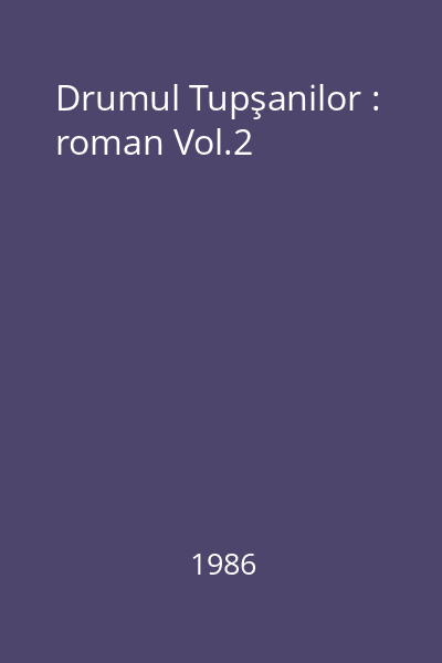 Drumul Tupşanilor : roman Vol.2