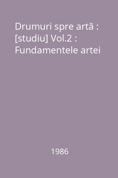 Drumuri spre artă : [studiu] Vol.2 : Fundamentele artei